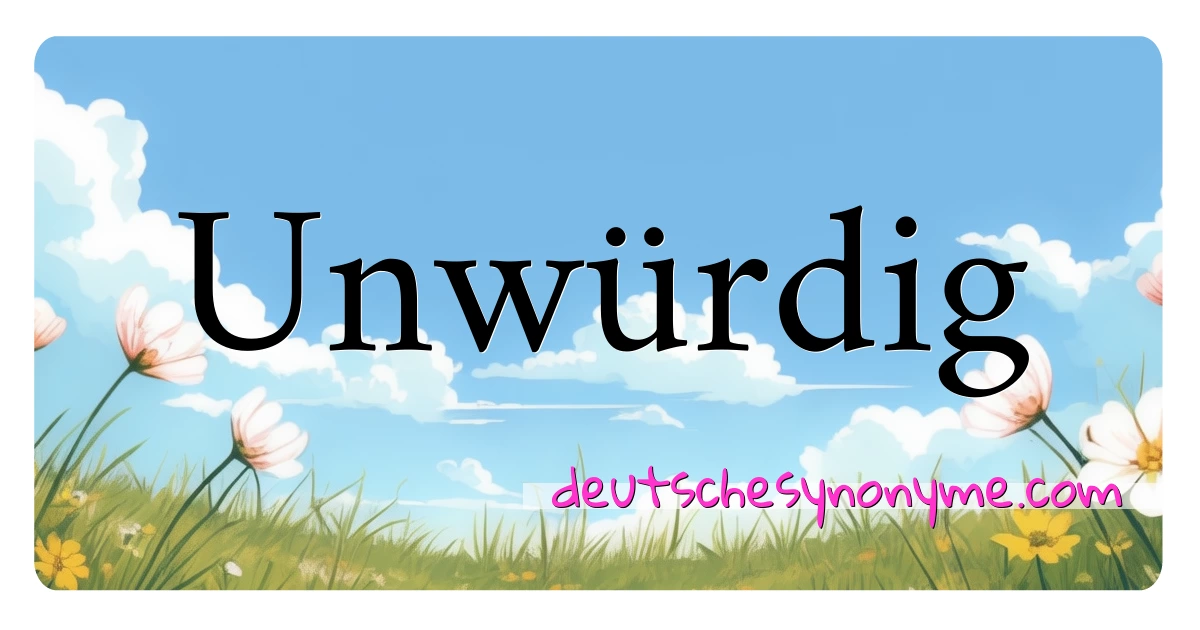 Unwürdig Synonyme Kreuzworträtsel bedeuten Erklärung und Verwendung