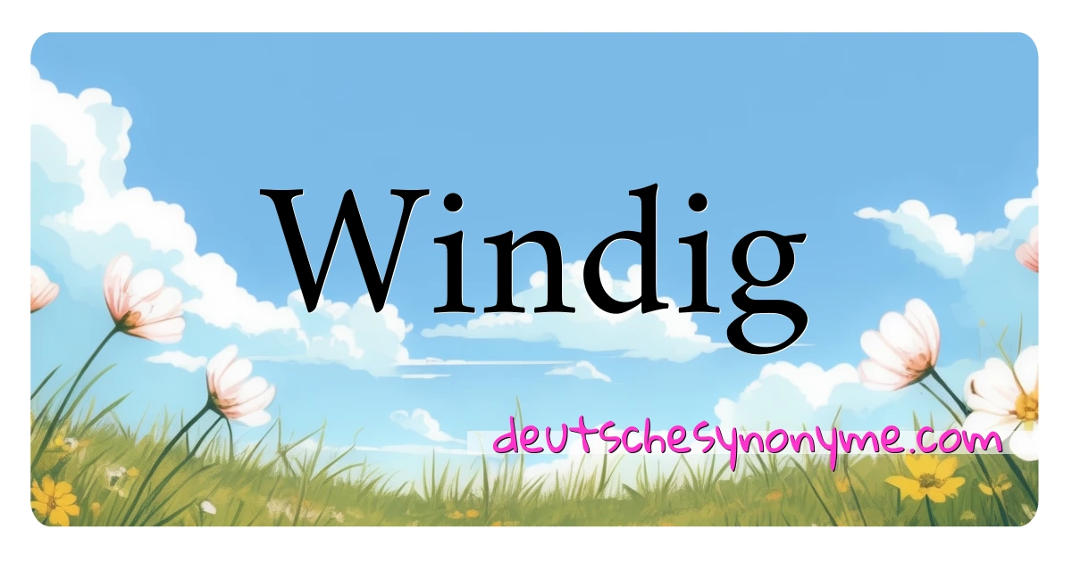 Windig Synonyme Kreuzworträtsel bedeuten Erklärung und Verwendung