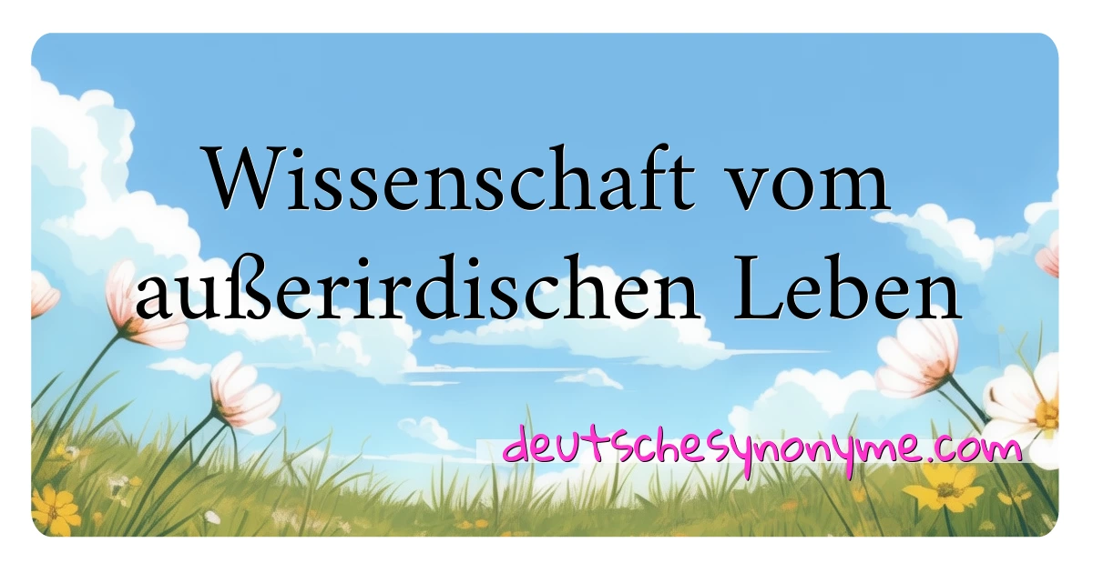 Wissenschaft vom außerirdischen Leben Synonyme Kreuzworträtsel bedeuten Erklärung und Verwendung