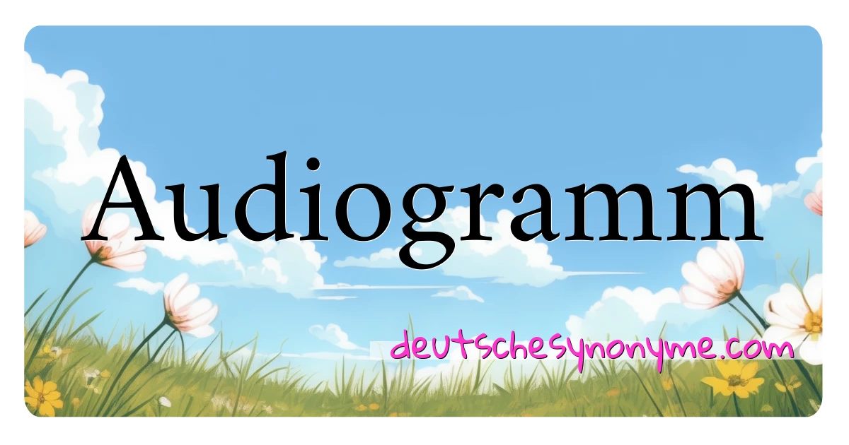 Audiogramm Synonyme Kreuzworträtsel bedeuten Erklärung und Verwendung