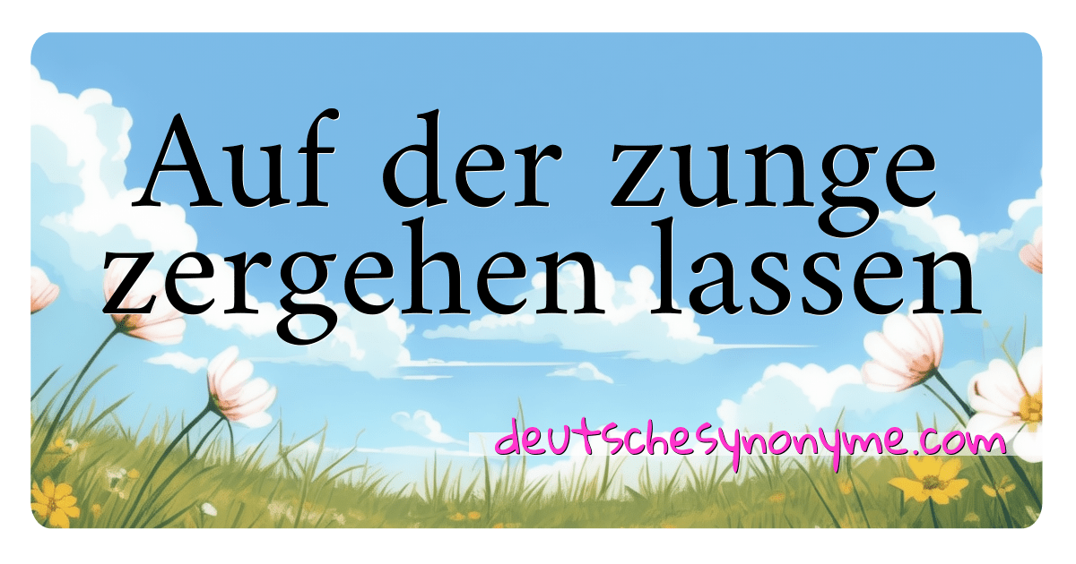 Synonyme für Auf der zunge zergehen lassen