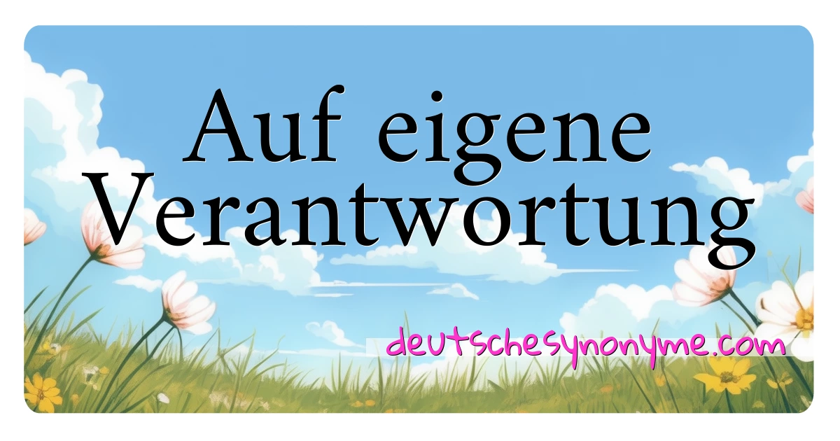 Auf eigene Verantwortung Synonyme Kreuzworträtsel bedeuten Erklärung und Verwendung