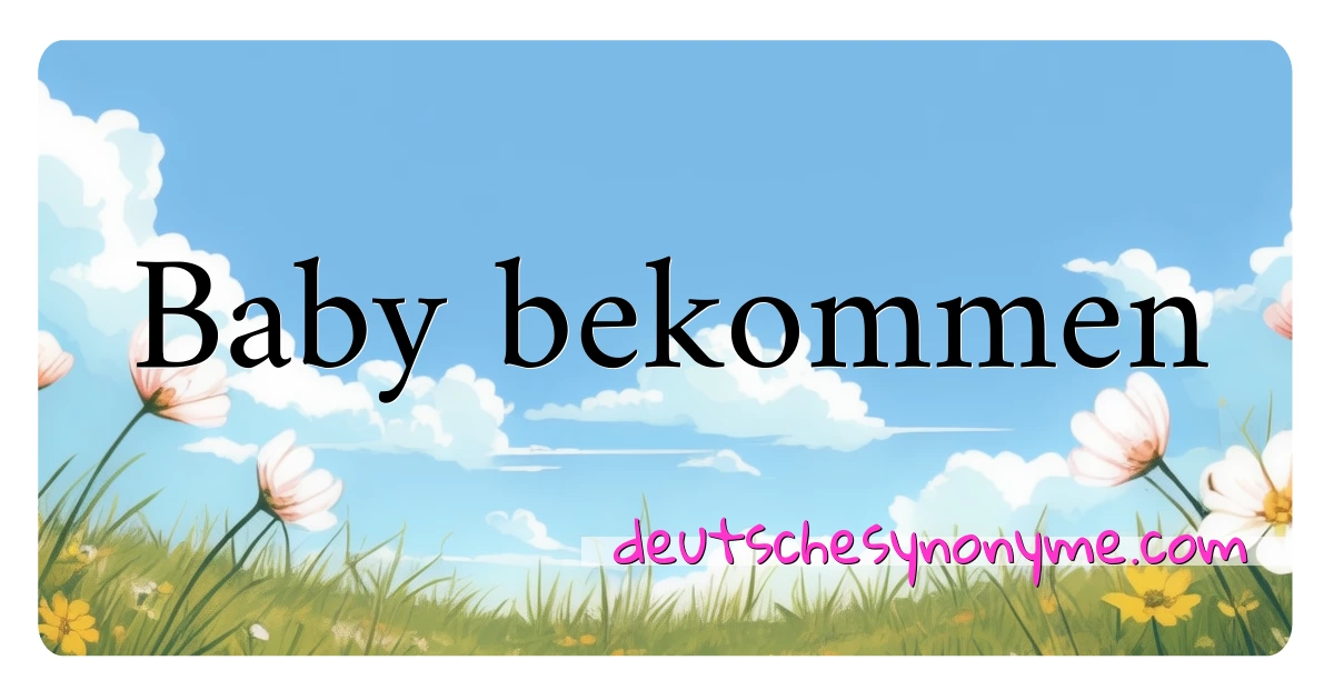 Baby bekommen Synonyme Kreuzworträtsel bedeuten Erklärung und Verwendung