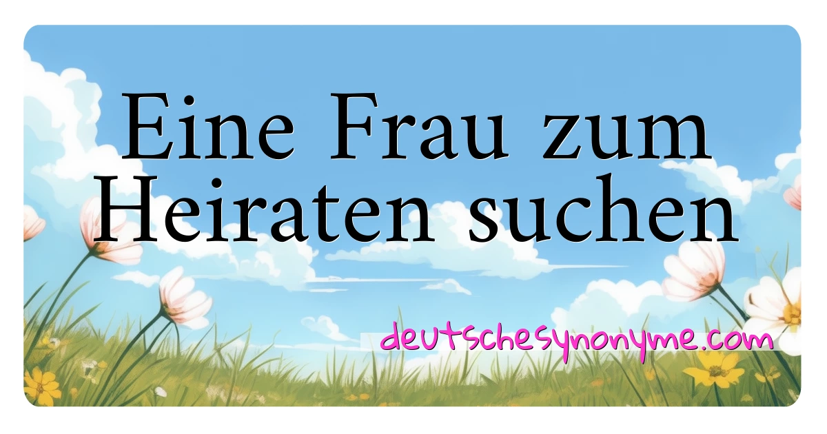 Eine Frau zum Heiraten suchen Synonyme Kreuzworträtsel bedeuten Erklärung und Verwendung