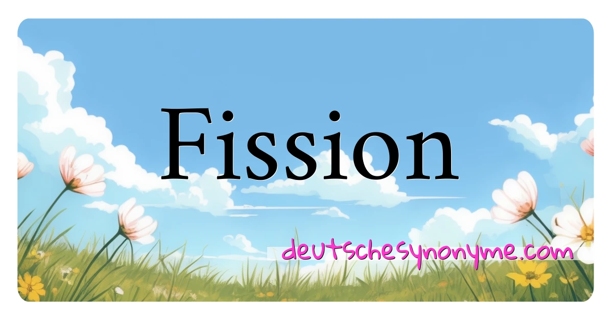 Fission Synonyme Kreuzworträtsel bedeuten Erklärung und Verwendung