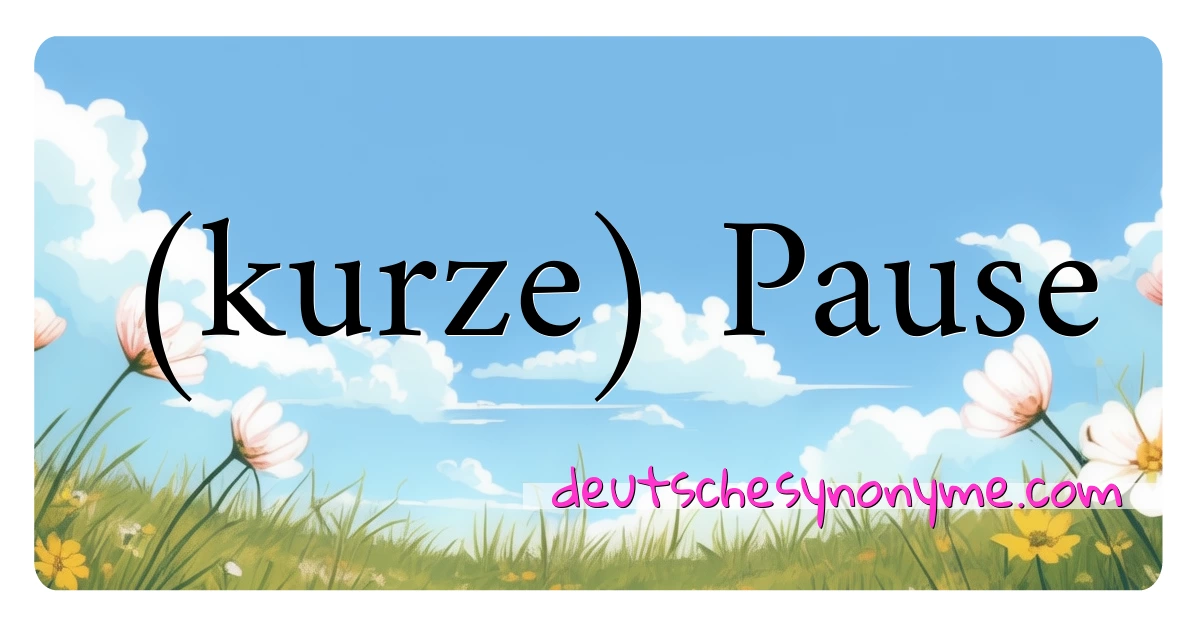 (kurze) Pause Synonyme Kreuzworträtsel bedeuten Erklärung und Verwendung