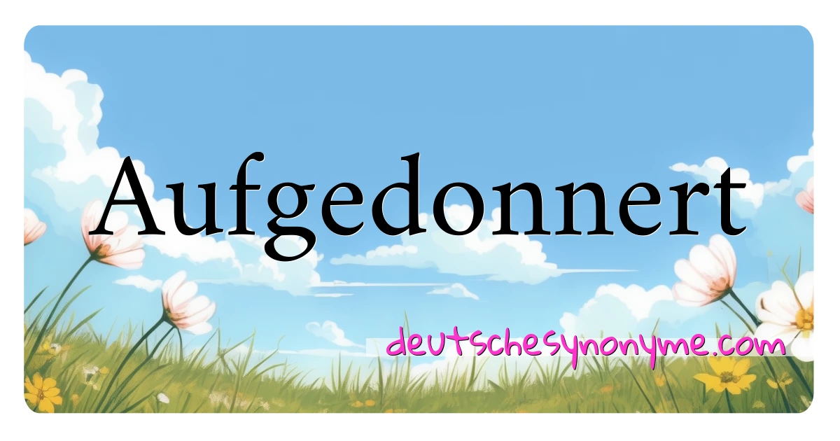 Aufgedonnert Synonyme Kreuzworträtsel bedeuten Erklärung und Verwendung