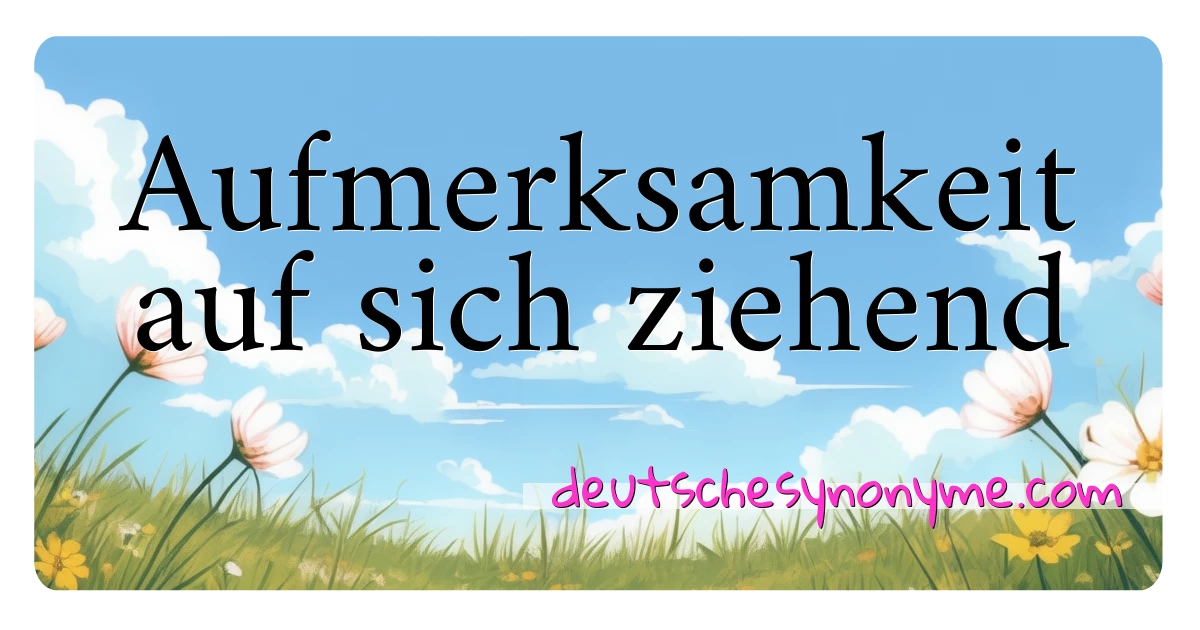 Aufmerksamkeit auf sich ziehend Synonyme Kreuzworträtsel bedeuten Erklärung und Verwendung