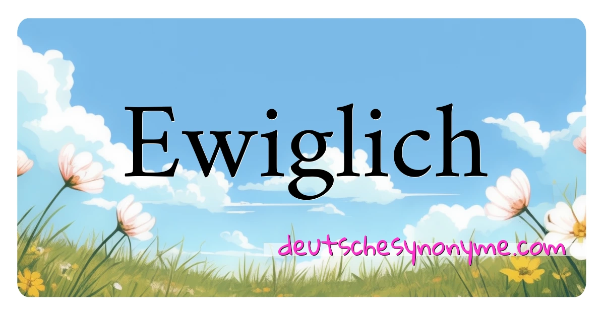 Ewiglich Synonyme Kreuzworträtsel bedeuten Erklärung und Verwendung