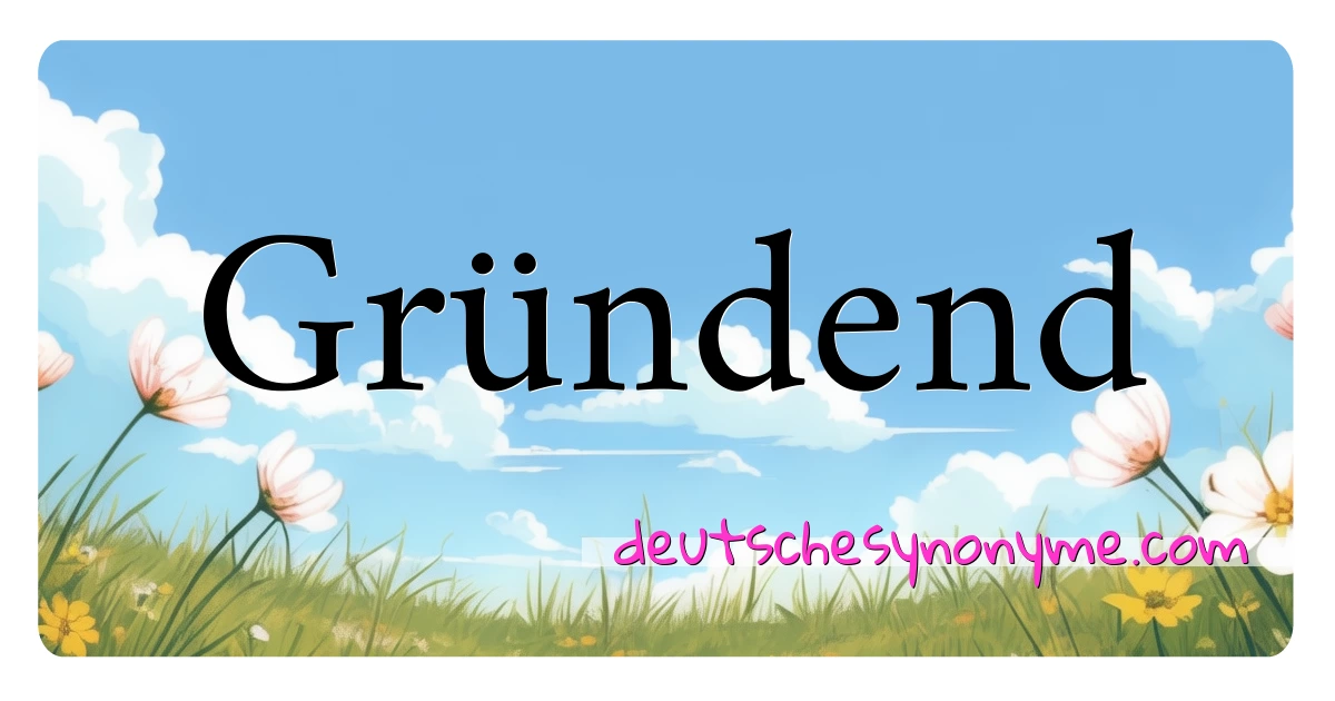 Gründend Synonyme Kreuzworträtsel bedeuten Erklärung und Verwendung