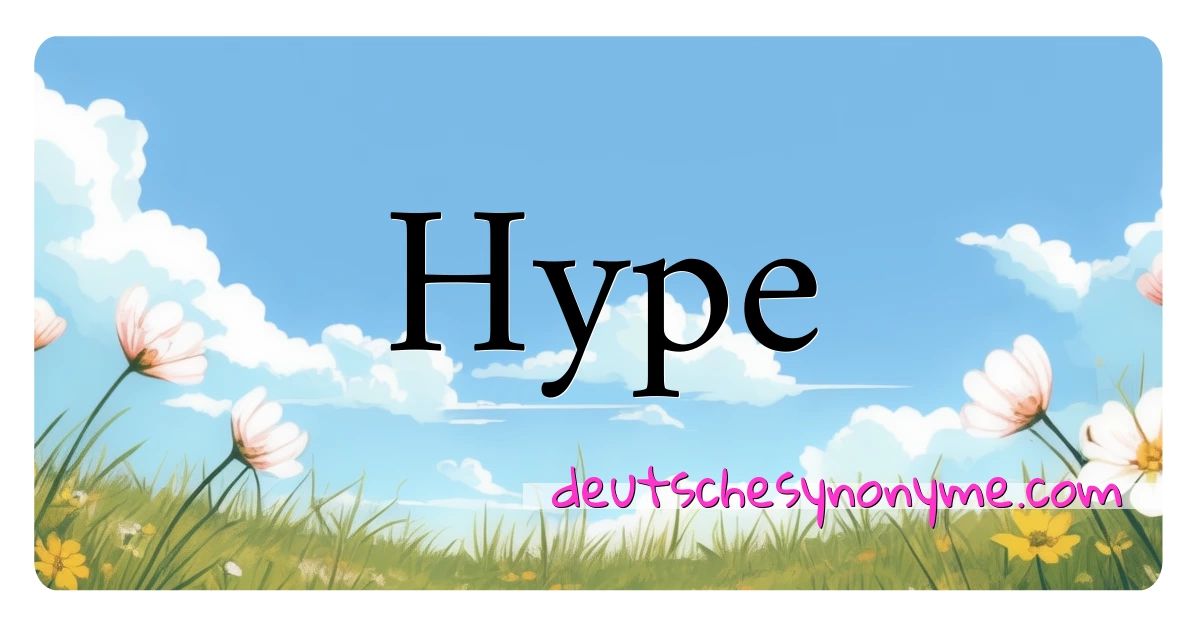 Hype Synonyme Kreuzworträtsel bedeuten Erklärung und Verwendung