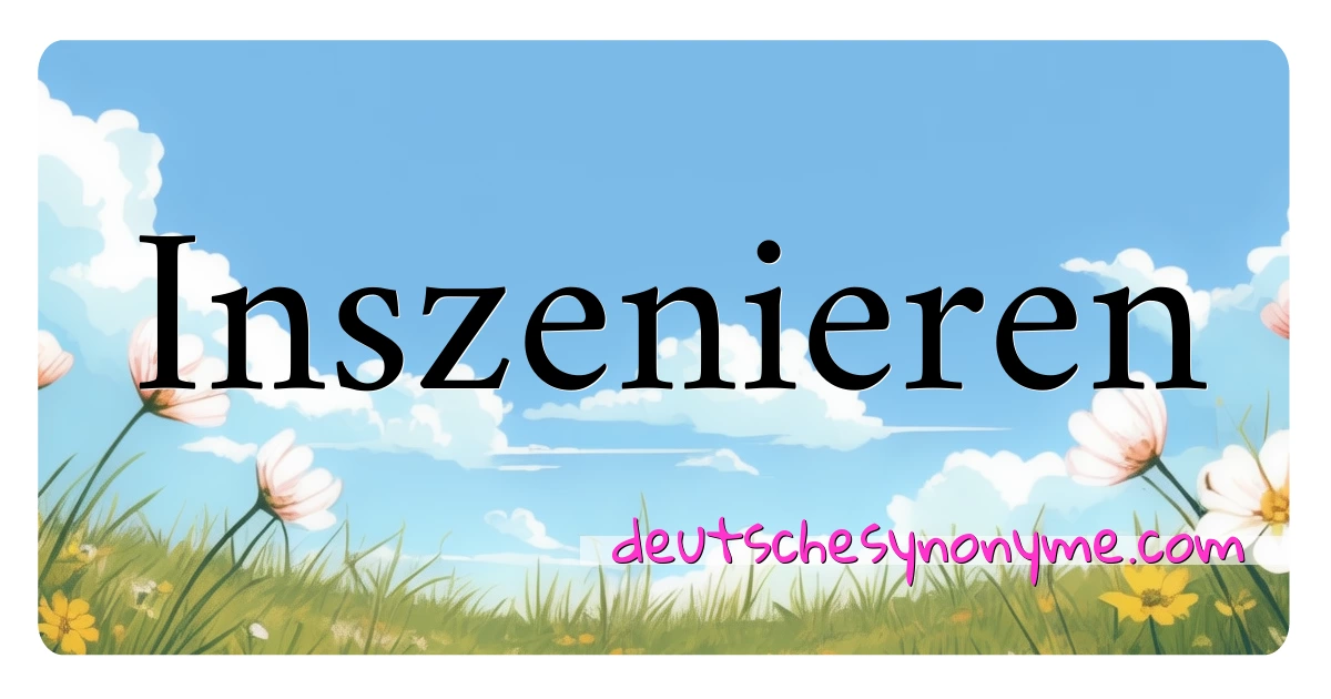 Inszenieren Synonyme Kreuzworträtsel bedeuten Erklärung und Verwendung