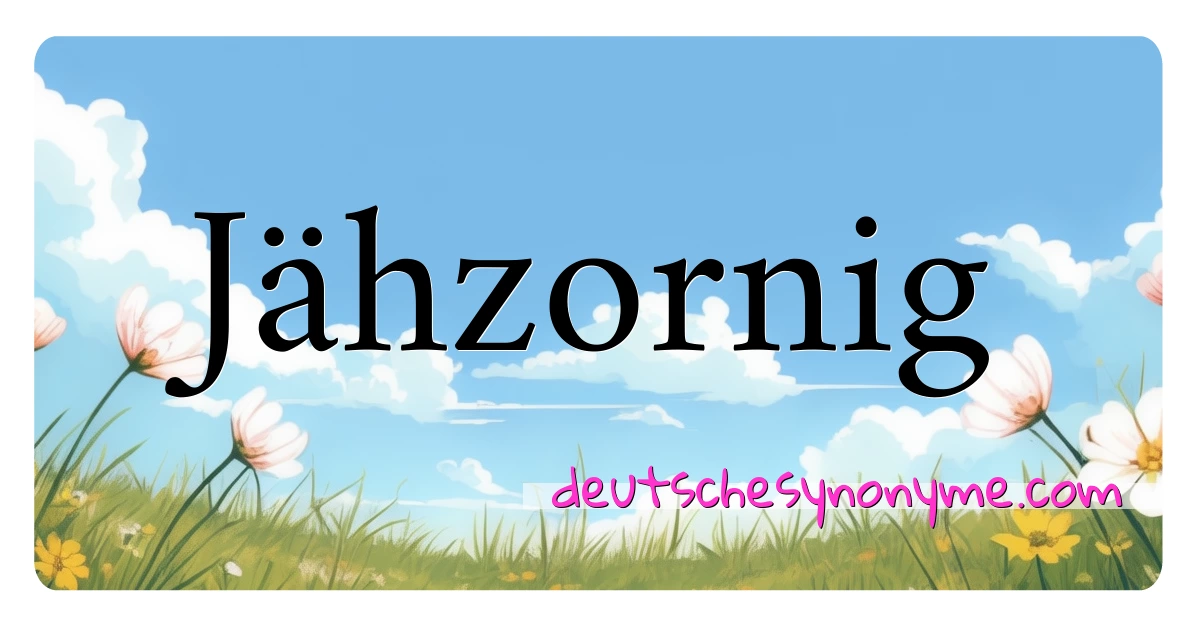 Jähzornig Synonyme Kreuzworträtsel bedeuten Erklärung und Verwendung