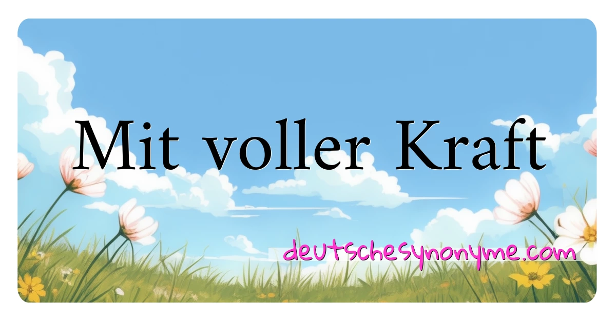 Mit voller Kraft Synonyme Kreuzworträtsel bedeuten Erklärung und Verwendung