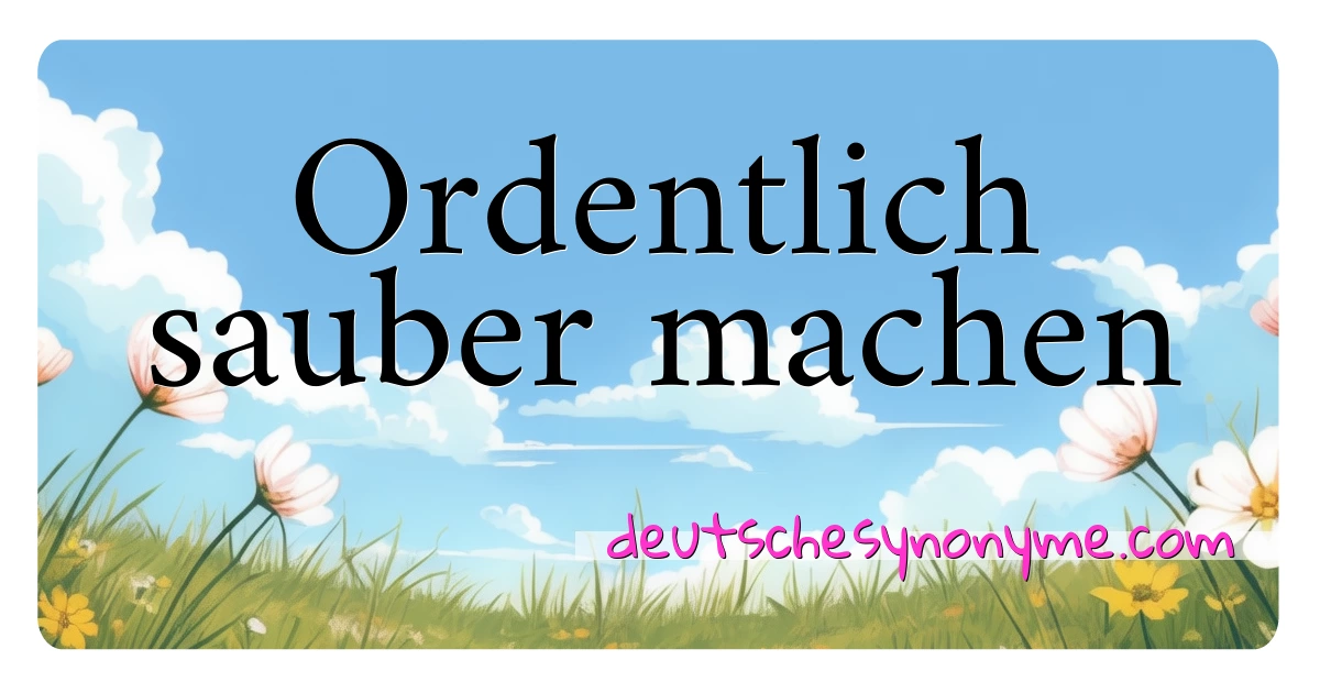 Ordentlich sauber machen Synonyme Kreuzworträtsel bedeuten Erklärung und Verwendung