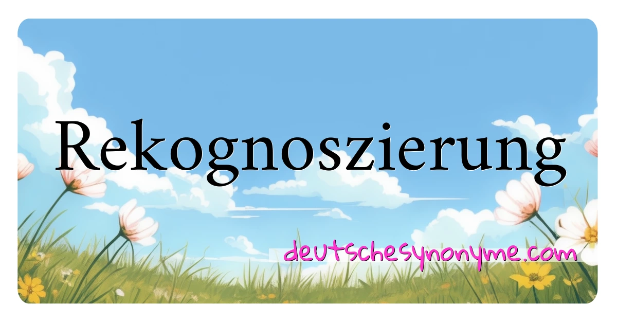 Rekognoszierung Synonyme Kreuzworträtsel bedeuten Erklärung und Verwendung