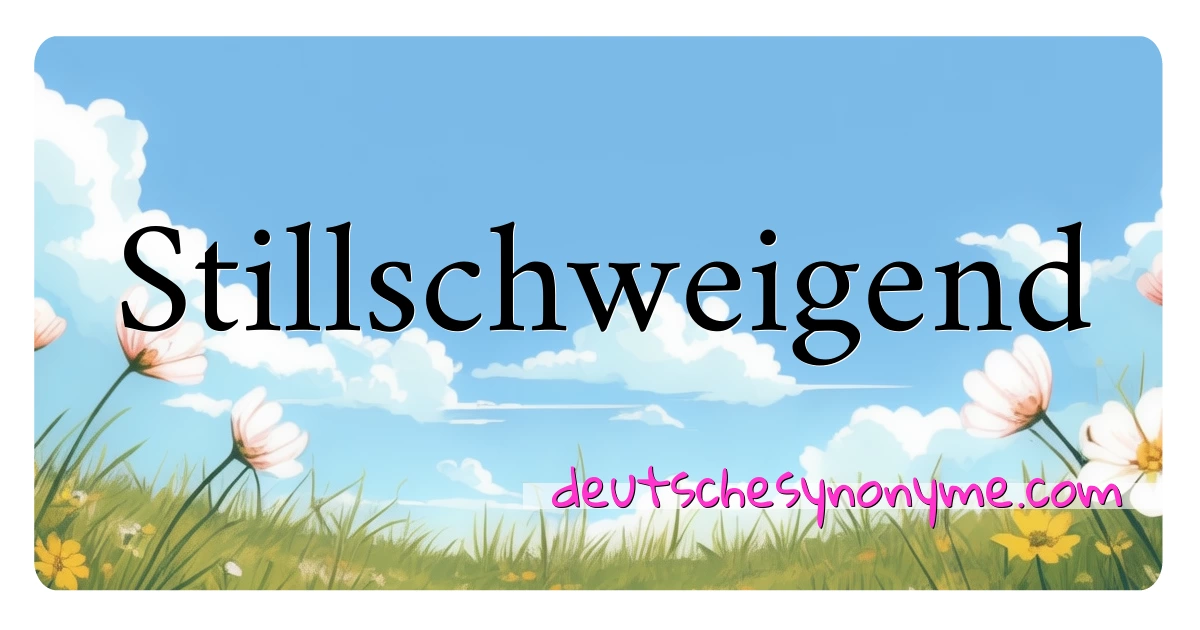 Stillschweigend Synonyme Kreuzworträtsel bedeuten Erklärung und Verwendung