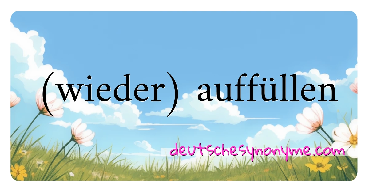 (wieder) auffüllen Synonyme Kreuzworträtsel bedeuten Erklärung und Verwendung