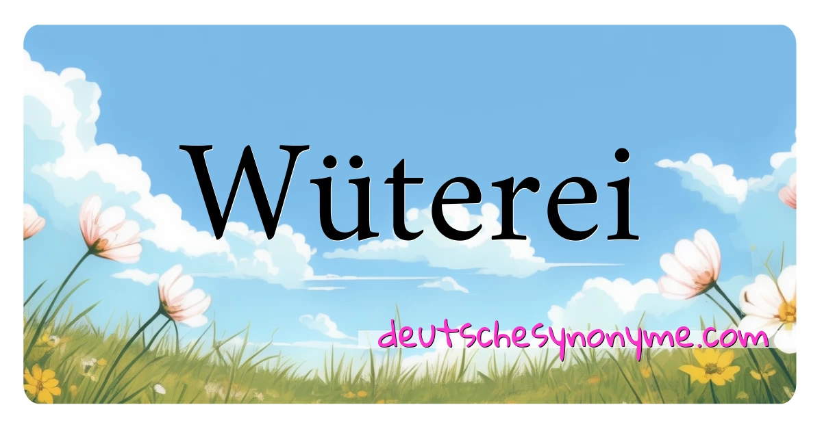 Wüterei Synonyme Kreuzworträtsel bedeuten Erklärung und Verwendung