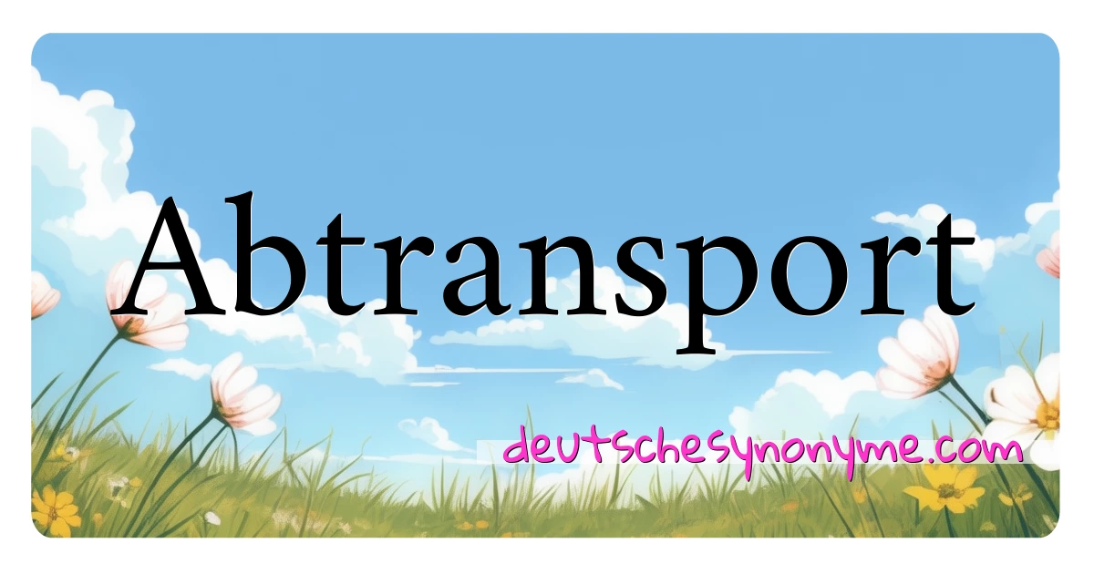 Abtransport Synonyme Kreuzworträtsel bedeuten Erklärung und Verwendung