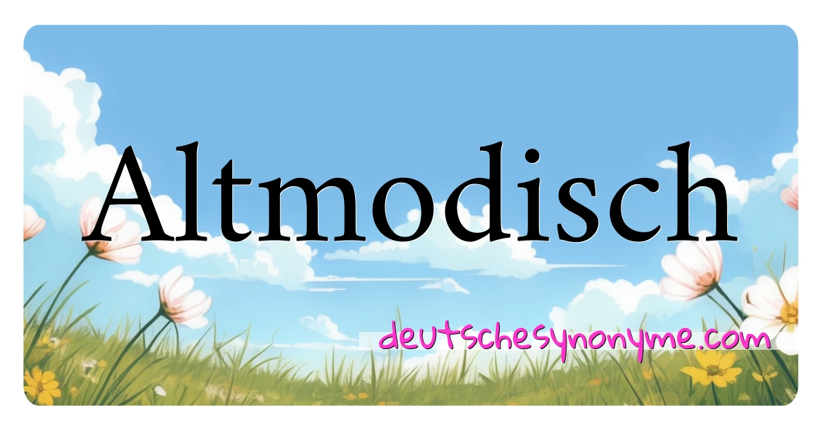 Altmodisch Synonyme Kreuzworträtsel bedeuten Erklärung und Verwendung