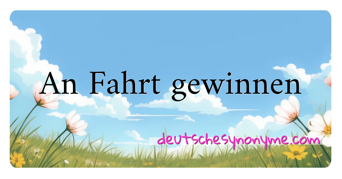 An Fahrt gewinnen Synonyme Kreuzworträtsel bedeuten Erklärung und Verwendung