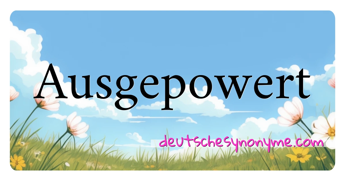 Ausgepowert Synonyme Kreuzworträtsel bedeuten Erklärung und Verwendung