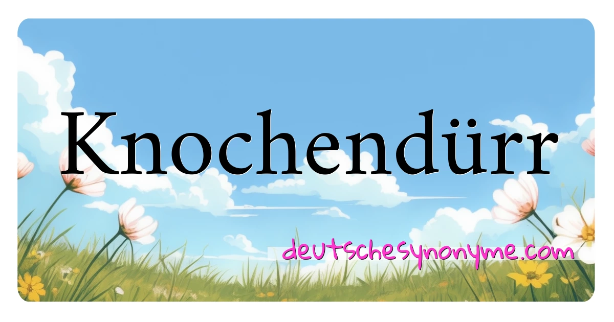 Knochendürr Synonyme Kreuzworträtsel bedeuten Erklärung und Verwendung