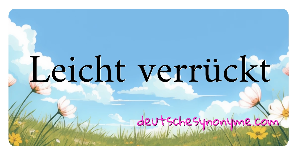 Leicht verrückt Synonyme Kreuzworträtsel bedeuten Erklärung und Verwendung