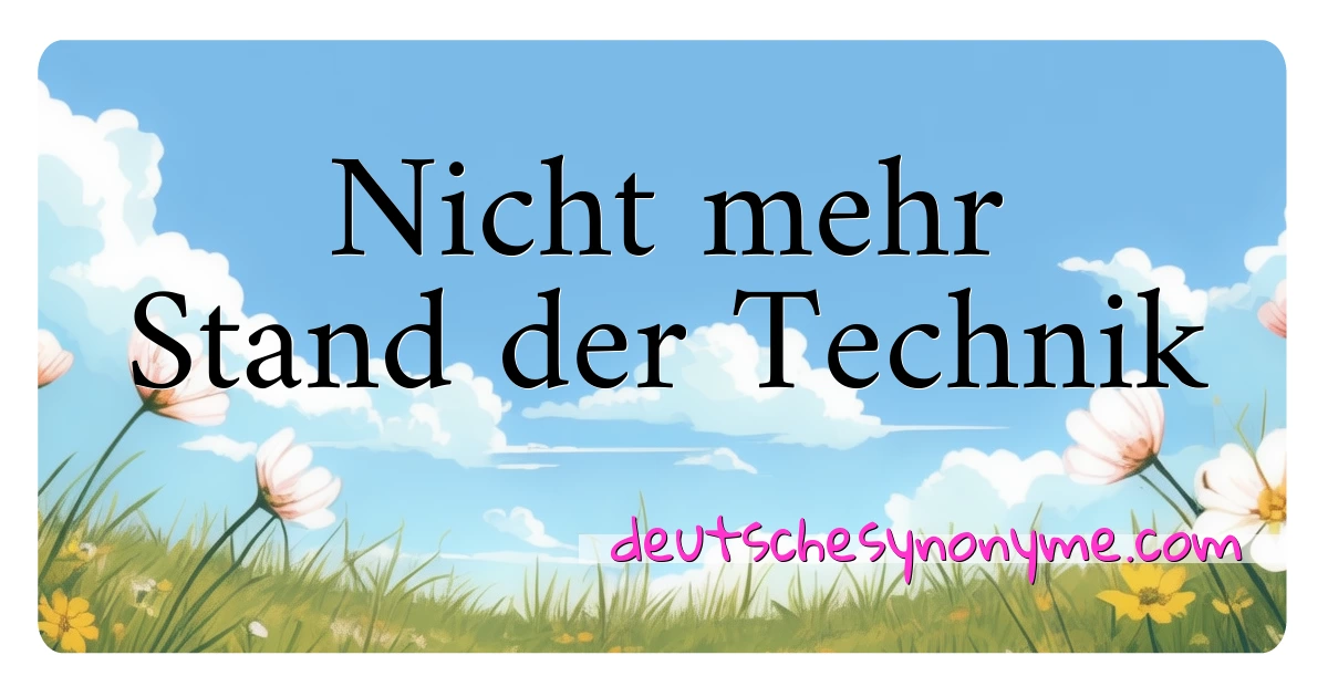 Nicht mehr Stand der Technik Synonyme Kreuzworträtsel bedeuten Erklärung und Verwendung