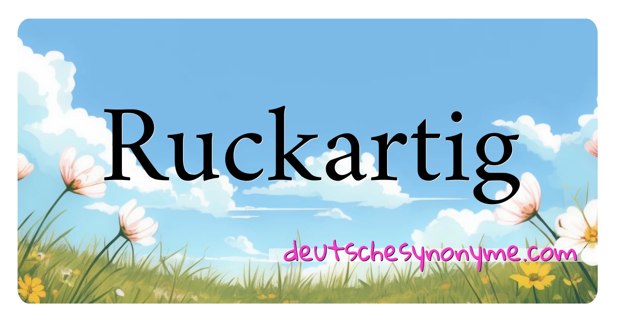 Ruckartig Synonyme Kreuzworträtsel bedeuten Erklärung und Verwendung