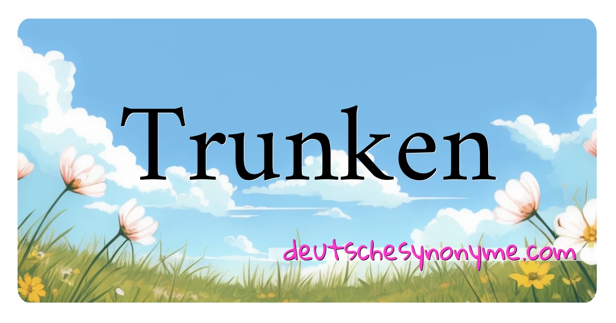 Trunken Synonyme Kreuzworträtsel bedeuten Erklärung und Verwendung