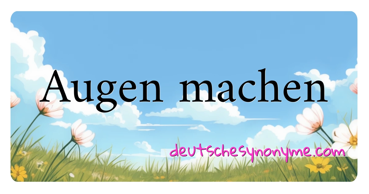 Augen machen Synonyme Kreuzworträtsel bedeuten Erklärung und Verwendung