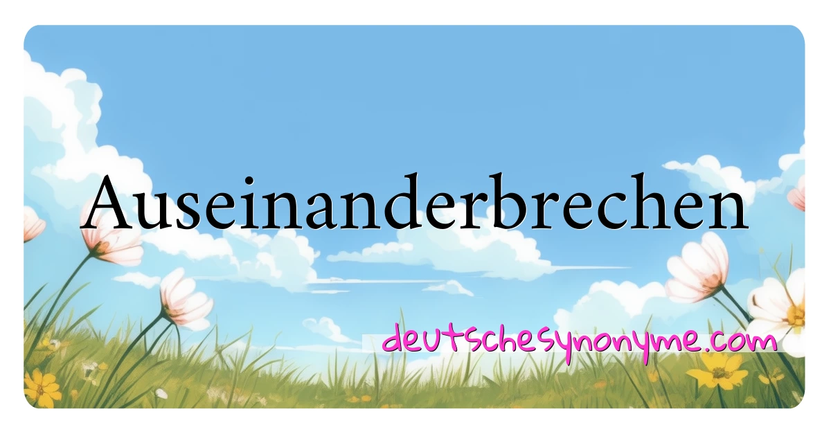 Auseinanderbrechen Synonyme Kreuzworträtsel bedeuten Erklärung und Verwendung