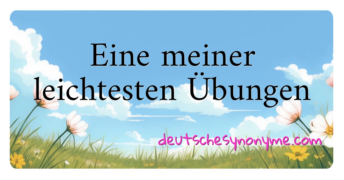 Eine meiner leichtesten Übungen Synonyme Kreuzworträtsel bedeuten Erklärung und Verwendung