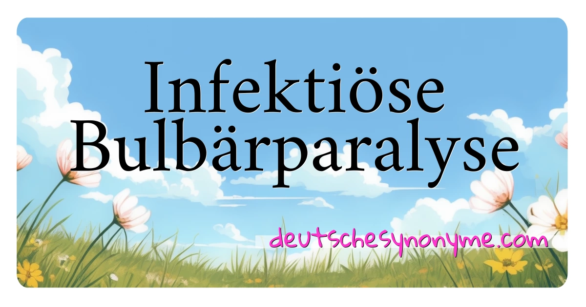 Infektiöse Bulbärparalyse Synonyme Kreuzworträtsel bedeuten Erklärung und Verwendung