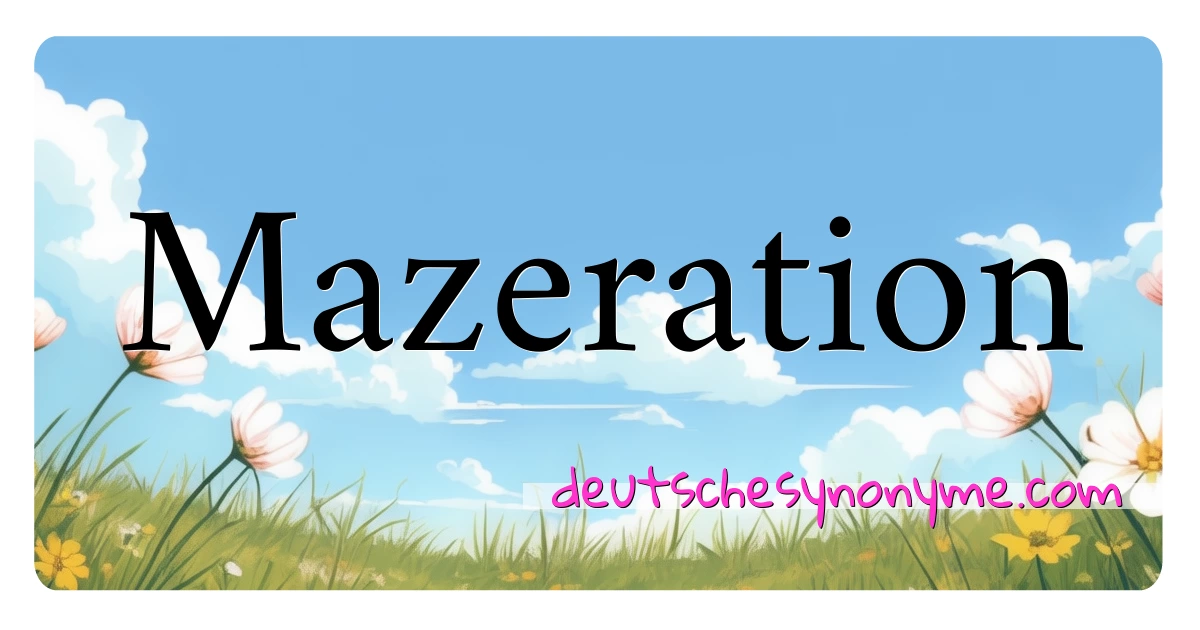 Mazeration Synonyme Kreuzworträtsel bedeuten Erklärung und Verwendung