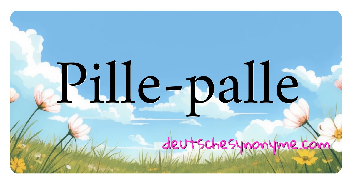 Pille-palle Synonyme Kreuzworträtsel bedeuten Erklärung und Verwendung