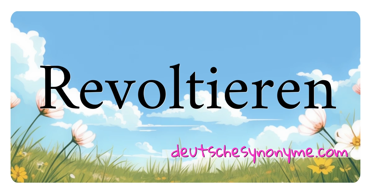 Revoltieren Synonyme Kreuzworträtsel bedeuten Erklärung und Verwendung