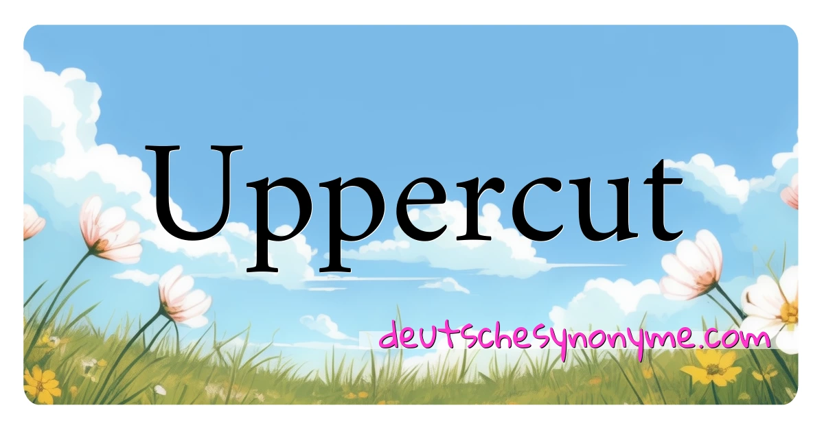 Uppercut Synonyme Kreuzworträtsel bedeuten Erklärung und Verwendung