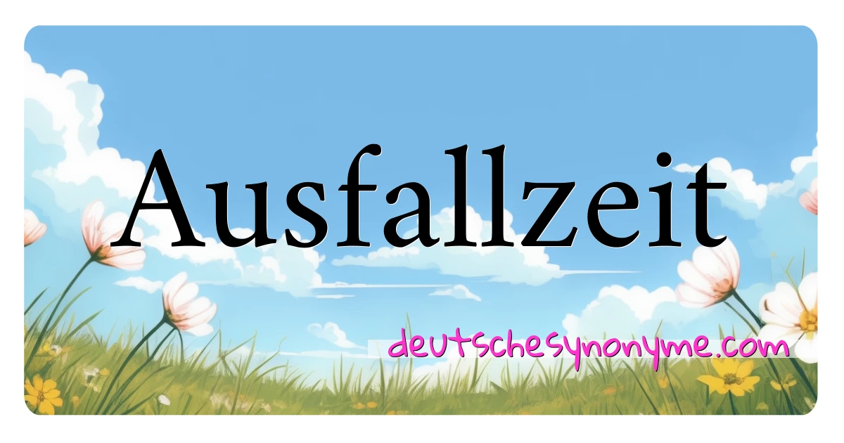 Ausfallzeit Synonyme Kreuzworträtsel bedeuten Erklärung und Verwendung