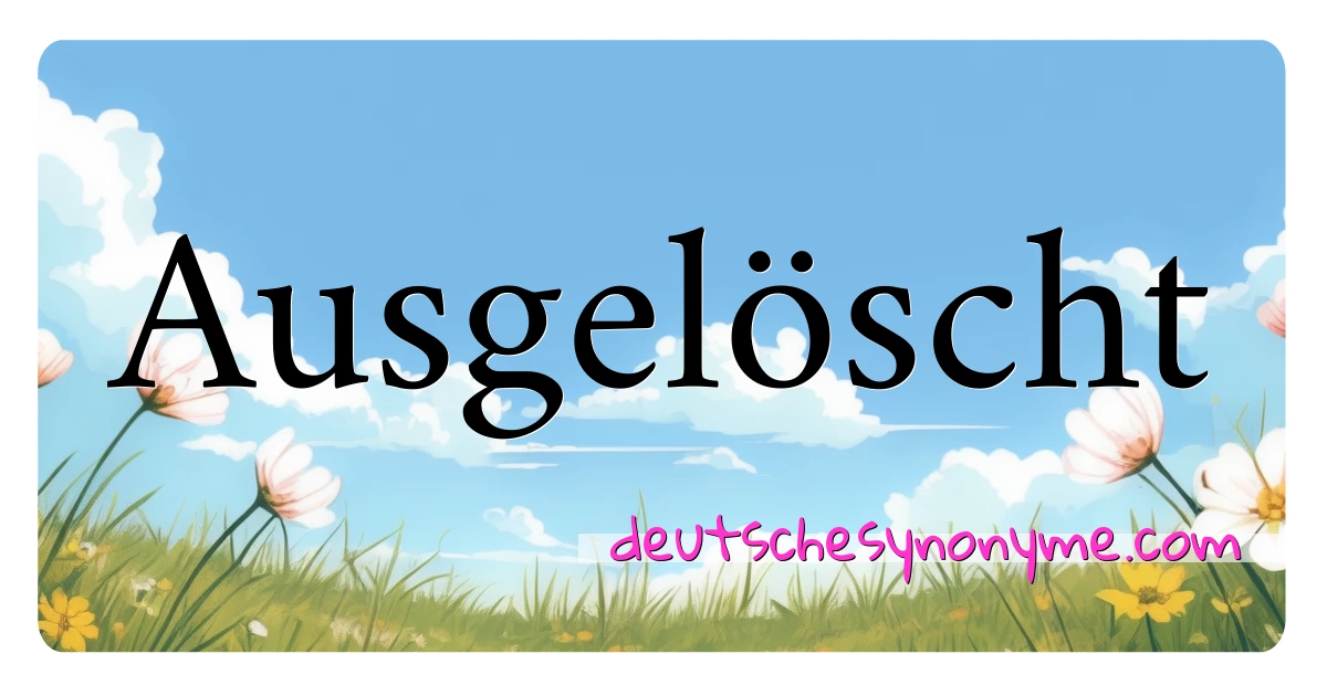 Ausgelöscht Synonyme Kreuzworträtsel bedeuten Erklärung und Verwendung