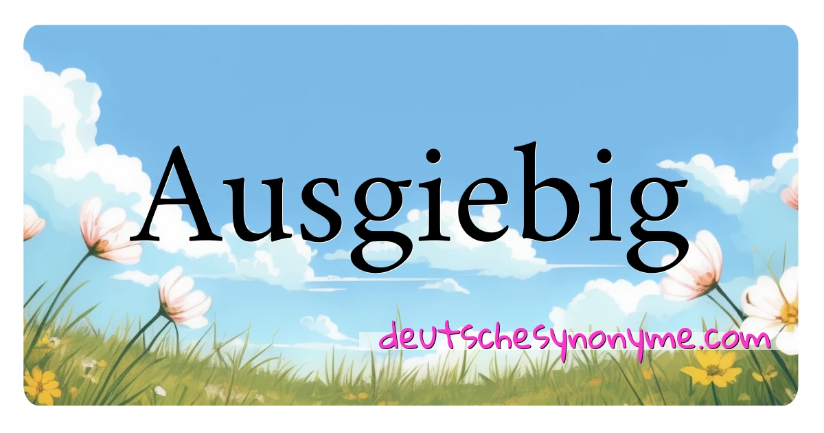 Ausgiebig Synonyme Kreuzworträtsel bedeuten Erklärung und Verwendung