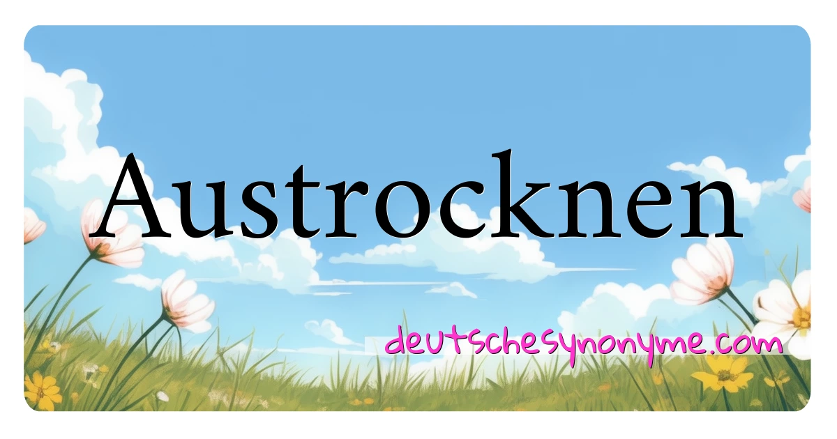 Austrocknen Synonyme Kreuzworträtsel bedeuten Erklärung und Verwendung