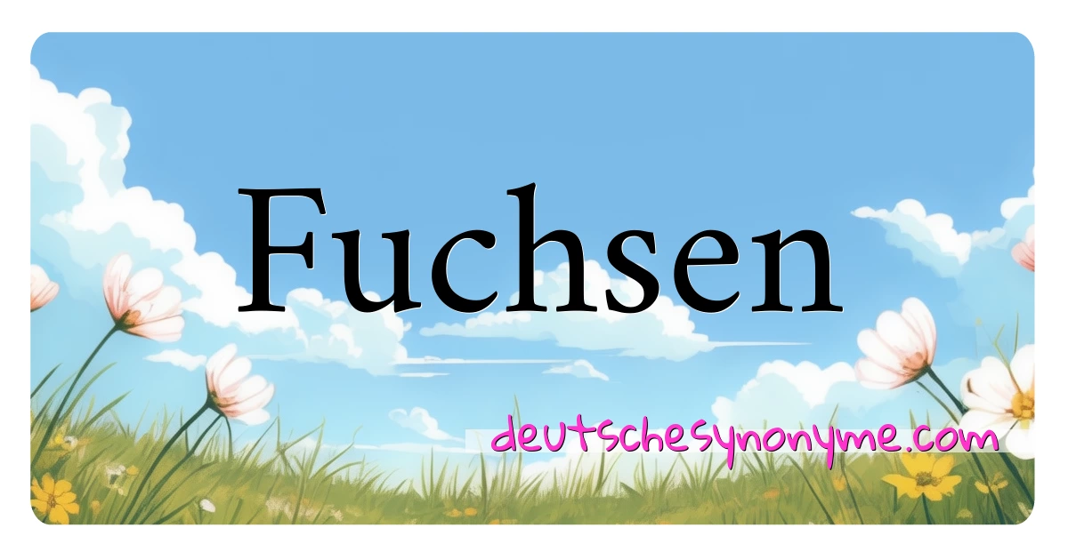 Fuchsen Synonyme Kreuzworträtsel bedeuten Erklärung und Verwendung