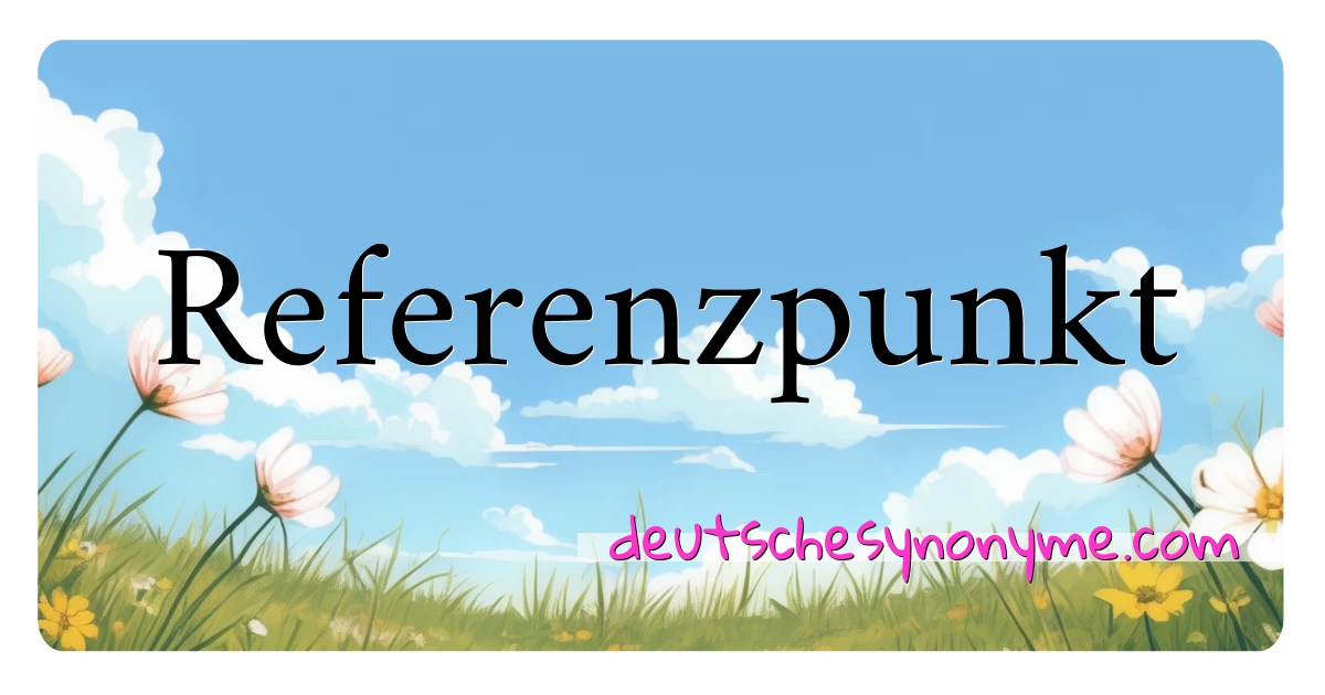 Referenzpunkt Synonyme Kreuzworträtsel bedeuten Erklärung und Verwendung