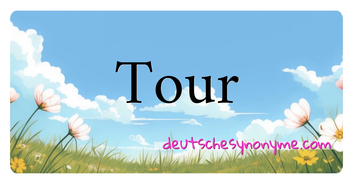 Tour Synonyme Kreuzworträtsel bedeuten Erklärung und Verwendung