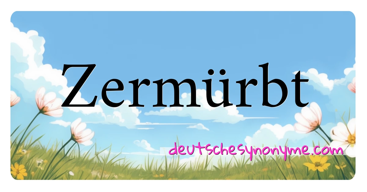 Zermürbt Synonyme Kreuzworträtsel bedeuten Erklärung und Verwendung