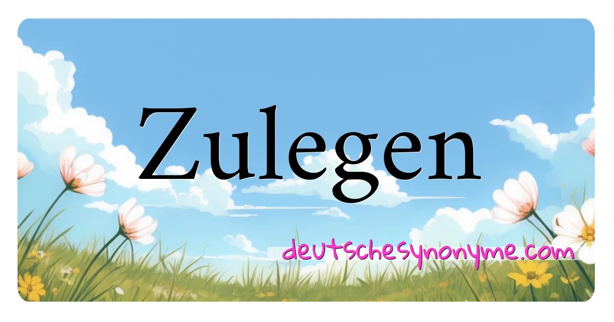 Zulegen Synonyme Kreuzworträtsel bedeuten Erklärung und Verwendung