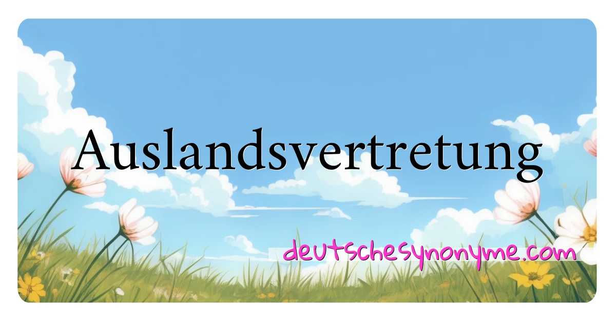 Auslandsvertretung Synonyme Kreuzworträtsel bedeuten Erklärung und Verwendung